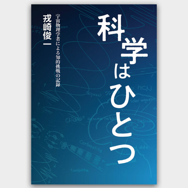 科学はひとつ　宇宙物理学者による知的挑戦の記録　戎崎 俊一